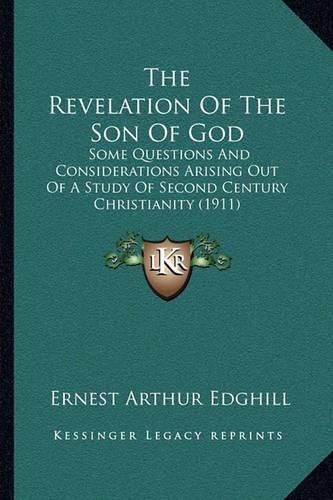 Cover image for The Revelation of the Son of God: Some Questions and Considerations Arising Out of a Study of Second Century Christianity (1911)