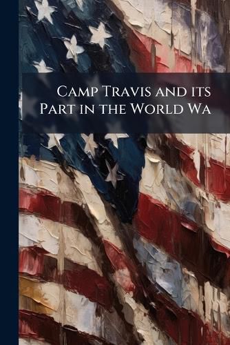 Cover image for Camp Travis and Its Part in the World War