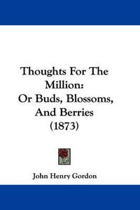 Cover image for Thoughts for the Million: Or Buds, Blossoms, and Berries (1873)