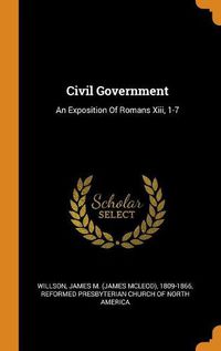 Cover image for Civil Government: An Exposition of Romans XIII, 1-7