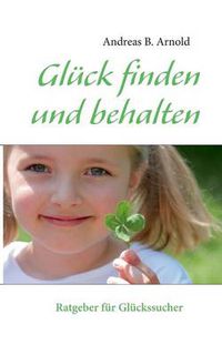 Cover image for Gluck finden und behalten: Ein Ratgeber fur Ungluckliche