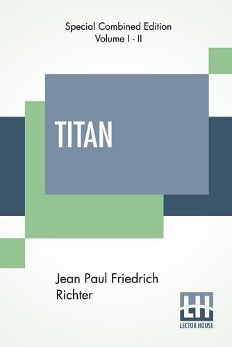 Cover image for Titan (Complete): A Romance - From The German Of Jean Paul Friedrich Richter Translated By Charles T. Brooks (Complete Edition Of Two Volumes)