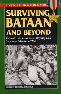 Cover image for Surviving Bataan and Beyond: Colonel Irvin Alexander's Odyssey as a Japanese Prisoner of War