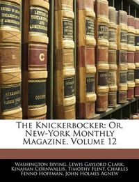 Cover image for The Knickerbocker: Or, New-York Monthly Magazine, Volume 12