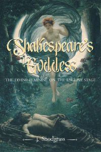 Cover image for Shakespeare's Goddess: The Divine Feminine on the English Stage