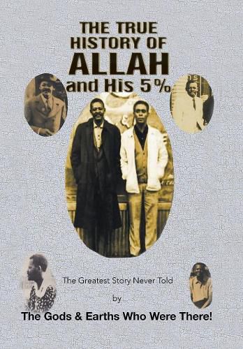 Cover image for The True History of Allah and His 5%: The Greatest Story Never Told by the Gods & Earths Who Were There!