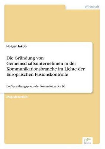 Cover image for Die Grundung von Gemeinschaftsunternehmen in der Kommunikationsbranche im Lichte der Europaischen Fusionskontrolle: Die Verwaltungspraxis der Kommission der EG