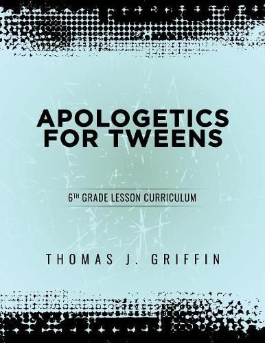 Apologetics for Tweens: 6th Grade