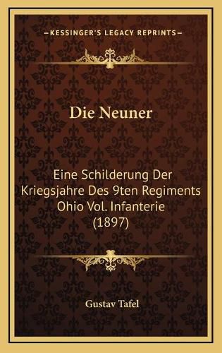 Cover image for Die Neuner: Eine Schilderung Der Kriegsjahre Des 9ten Regiments Ohio Vol. Infanterie (1897)