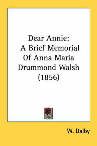 Cover image for Dear Annie: A Brief Memorial of Anna Maria Drummond Walsh (1856)