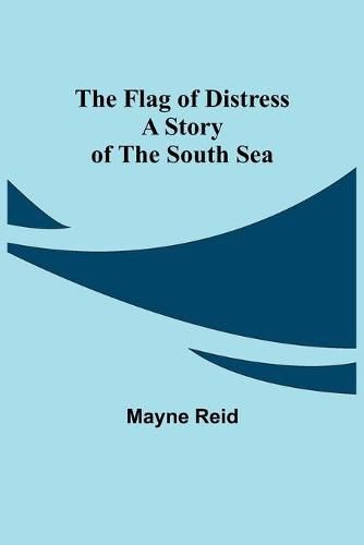 Cover image for The Flag of Distress A Story of the South Sea