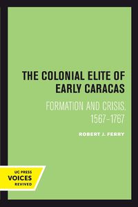 Cover image for The Colonial Elite of Early Caracas: Formation and Crisis, 1567-1767