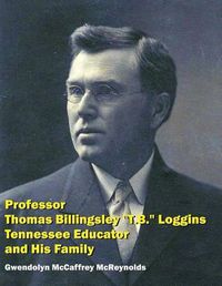 Cover image for Professor Thomas Billingsley T.B. Loggins, Tennessee Educator, and His Family