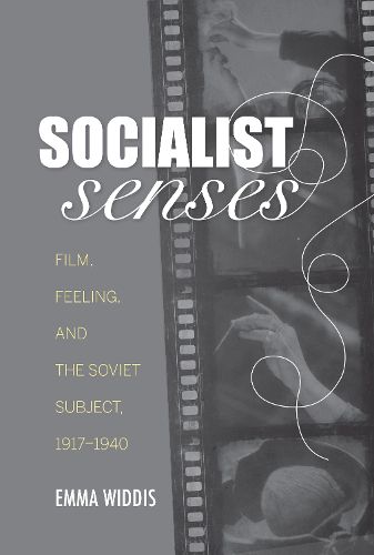 Cover image for Socialist Senses: Film, Feeling, and the Soviet Subject, 1917-1940