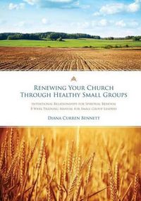 Cover image for Renewing Your Church Through Healthy Small Groups: 8 Week Training Manual for Small Group Leaders