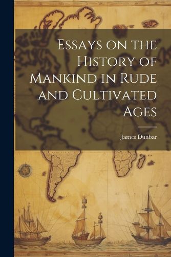 Essays on the History of Mankind in Rude and Cultivated Ages