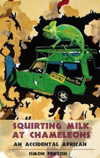 Cover image for Squirting Milk at Chameleons: An Accidental African