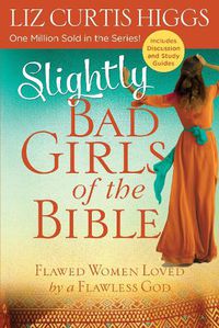 Cover image for Slightly Bad Girls of the Bible: Flawed Women Loved by a Flawless God
