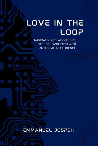 Cover image for Love in the Loop, Navigating Relationships, Careers, and Faith with Artificial Intelligence
