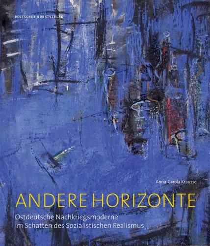 Cover image for Andere Horizonte: Ostdeutsche Nachkriegsmoderne im Schatten des Sozialistischen Realismus