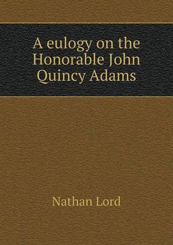 Cover image for A eulogy on the Honorable John Quincy Adams