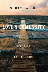 Cover image for Love's Immensity: Mystics on the Endless Life