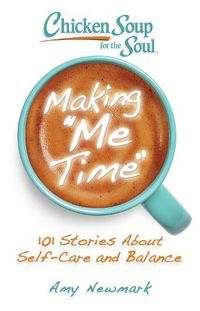 Cover image for Chicken Soup for the Soul: Making Me Time: 101 Stories About Self-Care and Balance