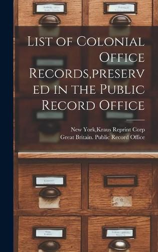 Cover image for List of Colonial Office Records, preserved in the Public Record Office