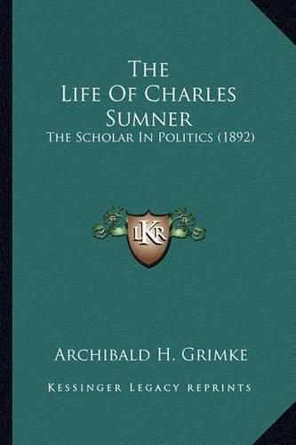 The Life of Charles Sumner the Life of Charles Sumner: The Scholar in Politics (1892) the Scholar in Politics (1892)