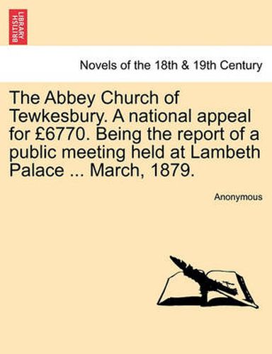 Cover image for The Abbey Church of Tewkesbury. a National Appeal for 6770. Being the Report of a Public Meeting Held at Lambeth Palace ... March, 1879.