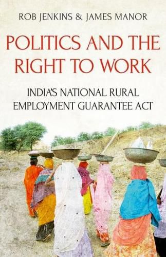 Cover image for Politics and the Right to Work: India's National Rural Employment Guarantee ACT