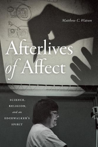 Cover image for Afterlives of Affect: Science, Religion, and an Edgewalker's Spirit