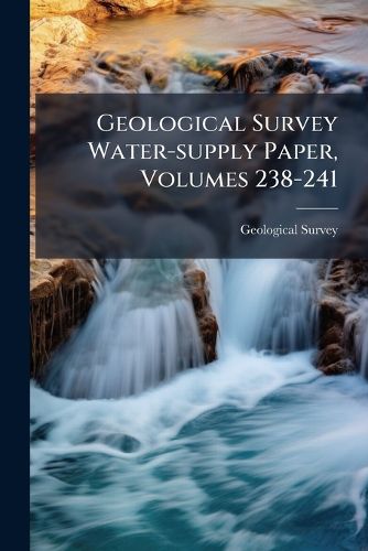 Cover image for Geological Survey Water-Supply Paper, Volumes 238-241