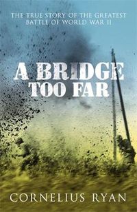 Cover image for A Bridge Too Far: The true story of the Battle of Arnhem