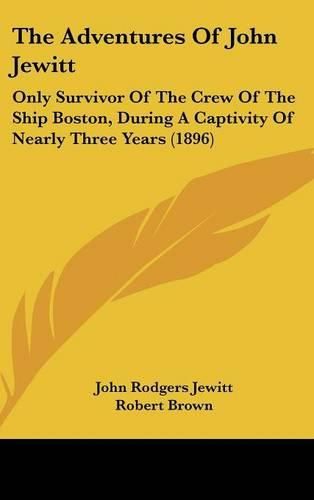 Cover image for The Adventures of John Jewitt: Only Survivor of the Crew of the Ship Boston, During a Captivity of Nearly Three Years (1896)