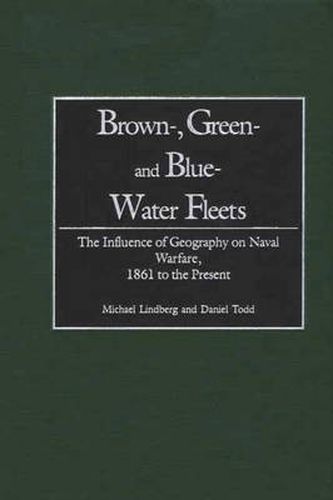 Cover image for Brown-, Green- and Blue-Water Fleets: The Influence of Geography on Naval Warfare, 1861 to the Present