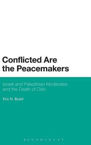 Cover image for Conflicted are the Peacemakers: Israeli and Palestinian Moderates and the Death of Oslo