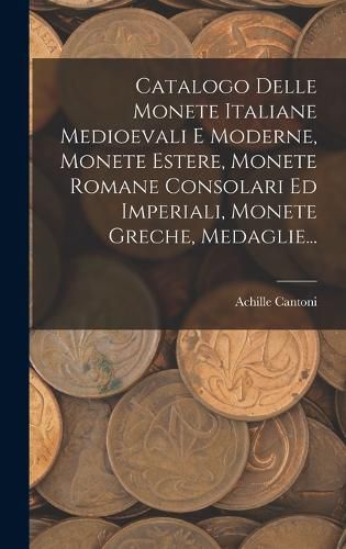 Cover image for Catalogo Delle Monete Italiane Medioevali E Moderne, Monete Estere, Monete Romane Consolari Ed Imperiali, Monete Greche, Medaglie...