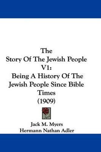 The Story of the Jewish People V1: Being a History of the Jewish People Since Bible Times (1909)