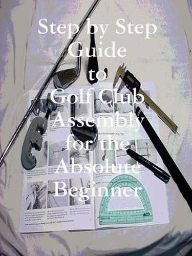 Cover image for Step by Step Guide to Golf Club Assembly For the Absolute Beginner