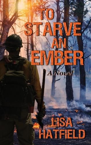 Cover image for To Starve an Ember: a novel about wildfires and family disasters and how to protect yourself from both, in more ways than one