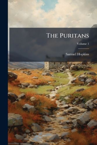 Cover image for The Puritans: Or, the Church, Court, and Parliament of England, During the Reigns of Edward VI. and Queen Elizabeth, Volume 1