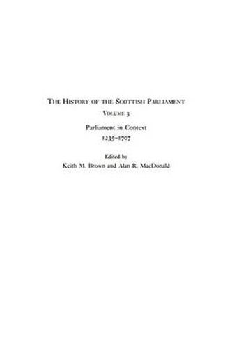 The History of the Scottish Parliament: Parliament in Context, 1235-1707