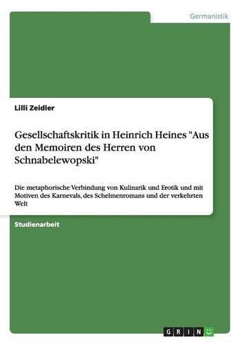 Cover image for Gesellschaftskritik in Heinrich Heines Aus den Memoiren des Herren von Schnabelewopski: Die metaphorische Verbindung von Kulinarik und Erotik und mit Motiven des Karnevals, des Schelmenromans und der verkehrten Welt