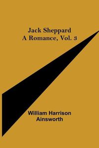 Cover image for Jack Sheppard: A Romance, Vol. 3