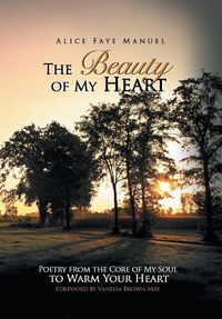 Cover image for The Beauty of My Heart: Poetry from the Core of My Soul to Warm Your Heart