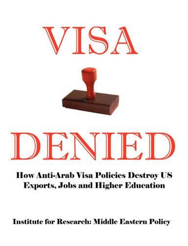 Cover image for Visa Denied: How Anti-Arab Visa Policies Destroy Us Exports, Jobs and Higher Education