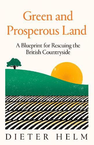 Cover image for Green and Prosperous Land: A Blueprint for Rescuing the British Countryside