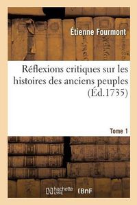 Cover image for Reflexions Critiques Sur Les Histoires Des Anciens Peuples. Tome 1