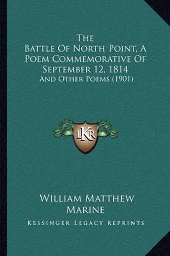 The Battle of North Point, a Poem Commemorative of September 12, 1814: And Other Poems (1901)